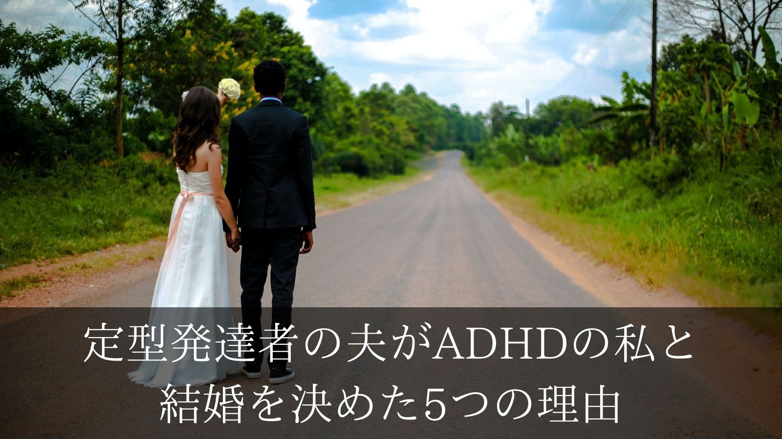 【ADHDと結婚】定型発達者の夫がADHDの私と結婚を決めた5つの理由